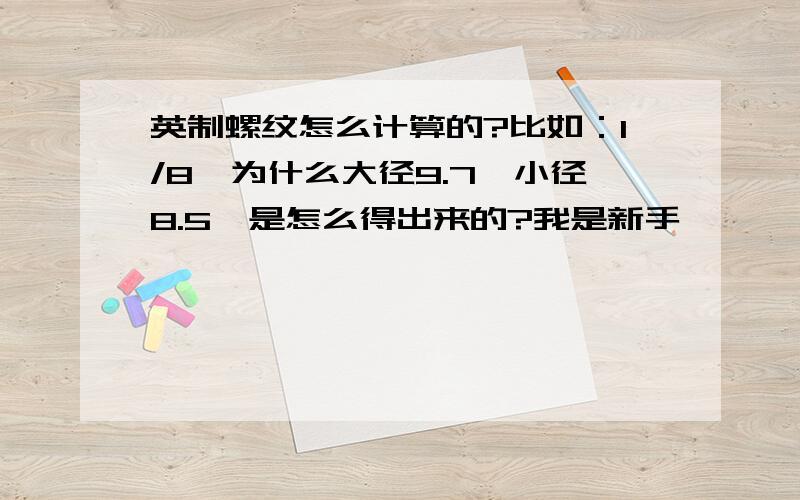 英制螺纹怎么计算的?比如：1/8,为什么大径9.7,小径8.5,是怎么得出来的?我是新手,