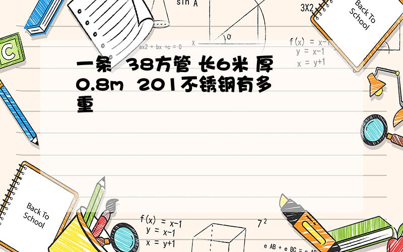 一条  38方管 长6米 厚0.8m  201不锈钢有多重