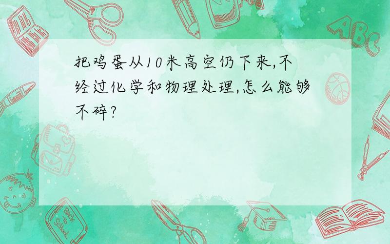 把鸡蛋从10米高空仍下来,不经过化学和物理处理,怎么能够不碎?