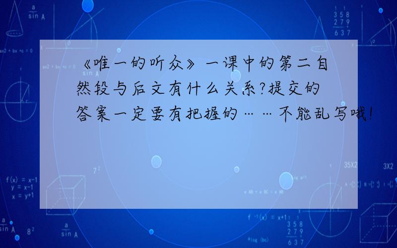 《唯一的听众》一课中的第二自然段与后文有什么关系?提交的答案一定要有把握的……不能乱写哦!