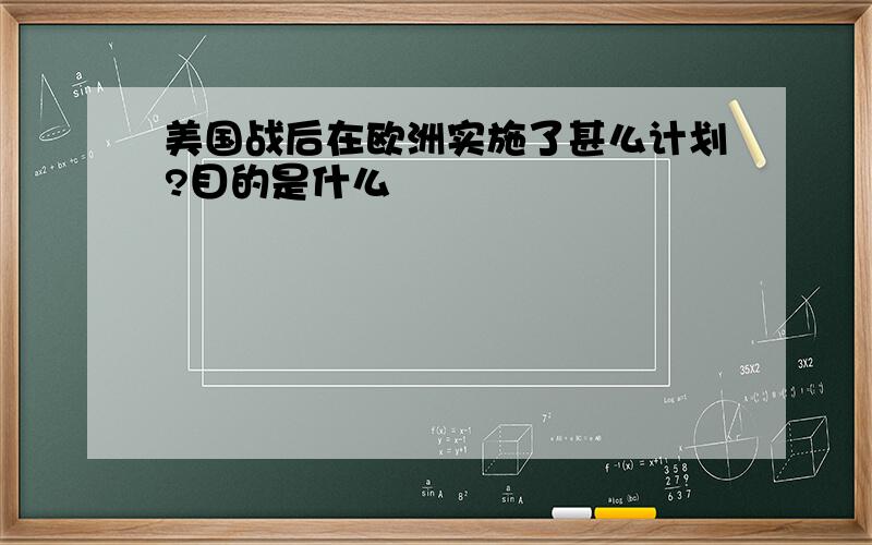 美国战后在欧洲实施了甚么计划?目的是什么