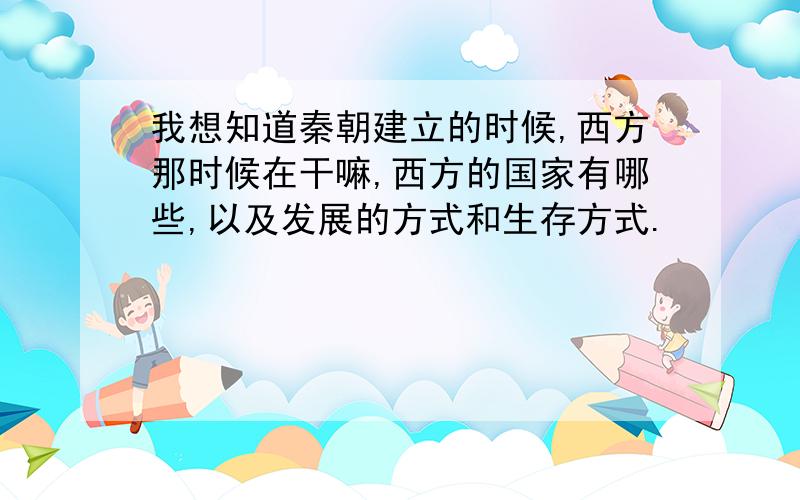 我想知道秦朝建立的时候,西方那时候在干嘛,西方的国家有哪些,以及发展的方式和生存方式.