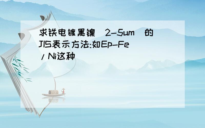 求铁电镀黑镍（2-5um）的JIS表示方法:如Ep-Fe/Ni这种