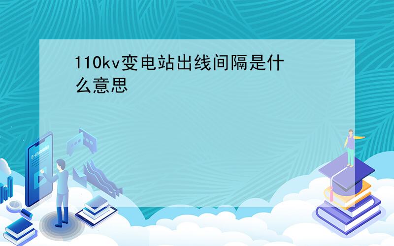 110kv变电站出线间隔是什么意思