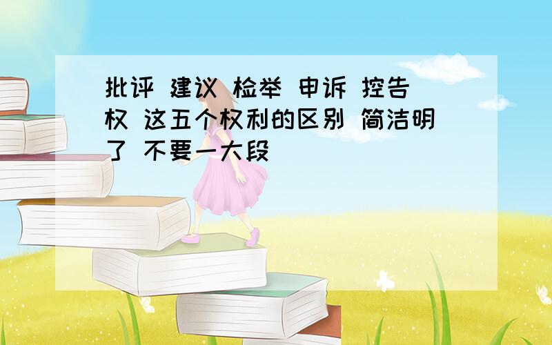 批评 建议 检举 申诉 控告权 这五个权利的区别 简洁明了 不要一大段