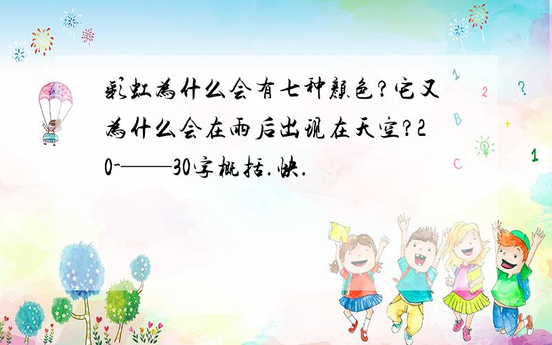 彩虹为什么会有七种颜色?它又为什么会在雨后出现在天空?20-——30字概括.快.