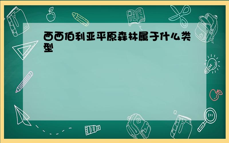 西西伯利亚平原森林属于什么类型