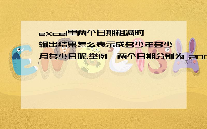 excel里两个日期相减时,输出结果怎么表示成多少年多少月多少日呢.举例,两个日期分别为 2009年1月30日,2007年9月30日,输出结果为1年4个月.