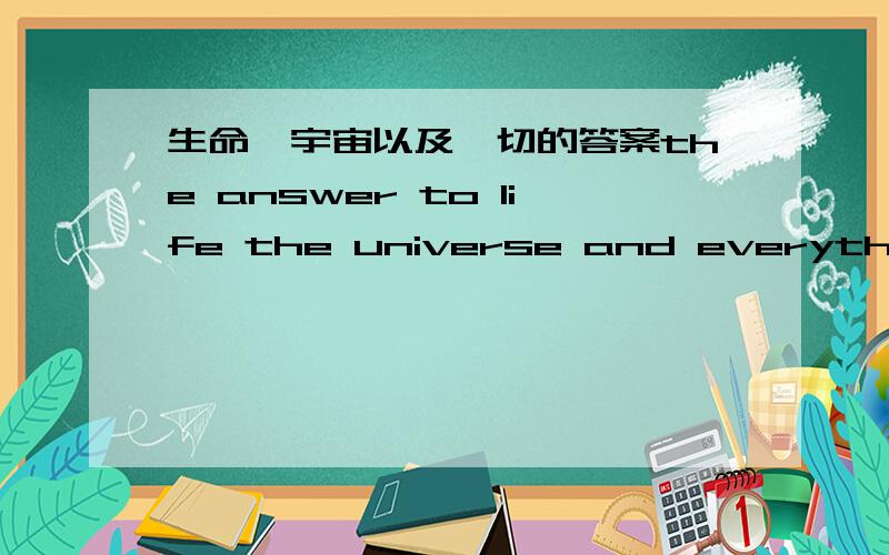 生命、宇宙以及一切的答案the answer to life the universe and everything.