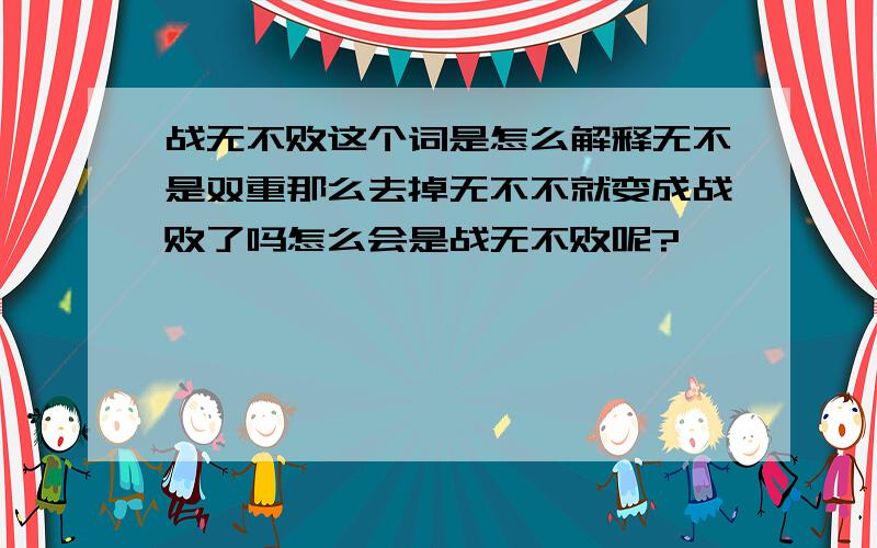 战无不败这个词是怎么解释无不是双重那么去掉无不不就变成战败了吗怎么会是战无不败呢?