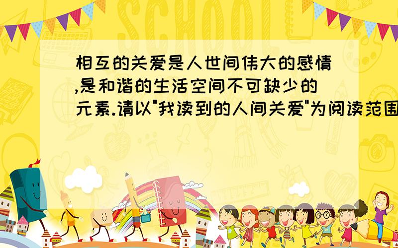 相互的关爱是人世间伟大的感情,是和谐的生活空间不可缺少的元素.请以