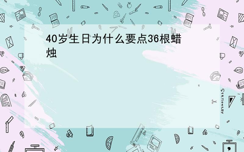 40岁生日为什么要点36根蜡烛