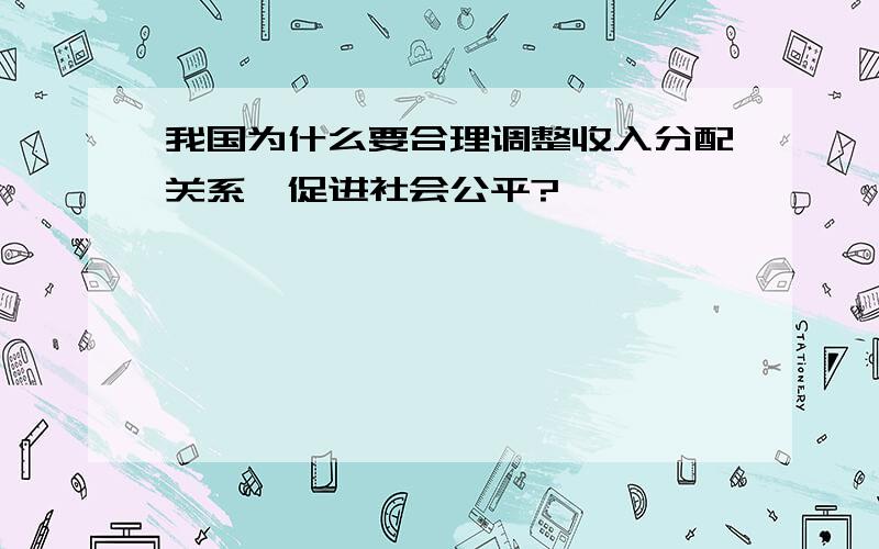 我国为什么要合理调整收入分配关系,促进社会公平?