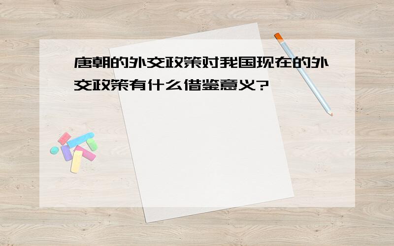 唐朝的外交政策对我国现在的外交政策有什么借鉴意义?