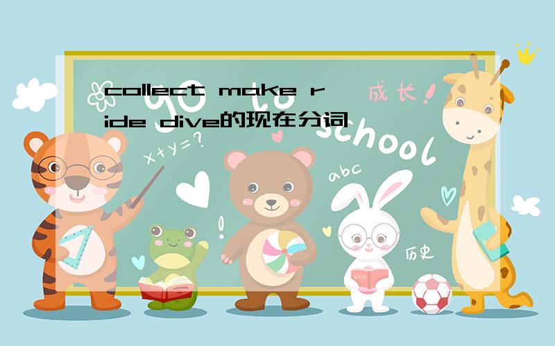 collect make ride dive的现在分词