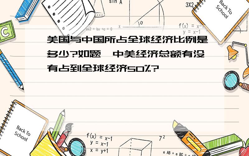 美国与中国所占全球经济比例是多少?如题,中美经济总额有没有占到全球经济50%?