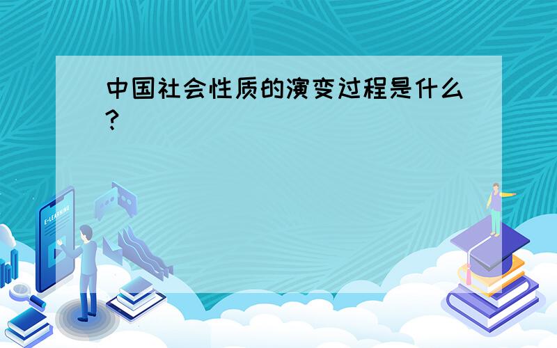 中国社会性质的演变过程是什么?