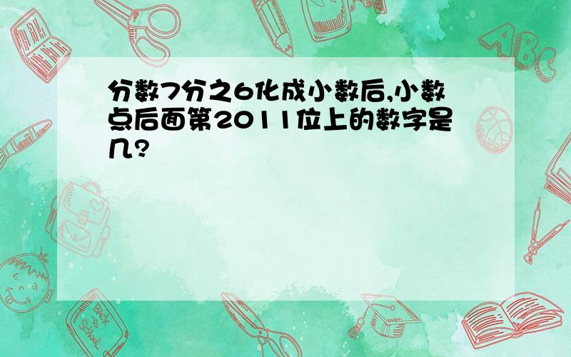 分数7分之6化成小数后,小数点后面第2011位上的数字是几?