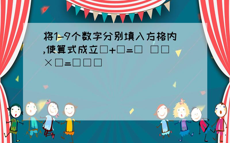 将1-9个数字分别填入方格内,使算式成立□+□=□ □□×□=□□□