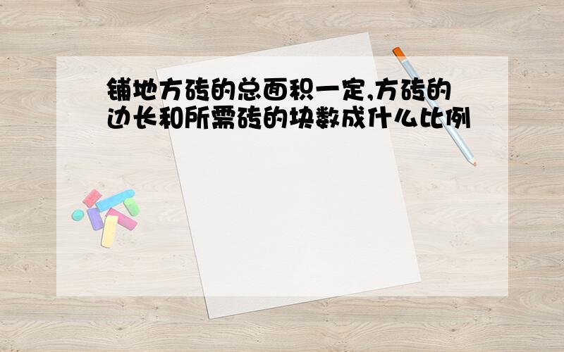 铺地方砖的总面积一定,方砖的边长和所需砖的块数成什么比例