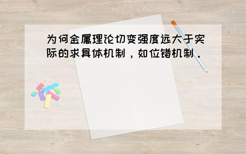 为何金属理论切变强度远大于实际的求具体机制，如位错机制。