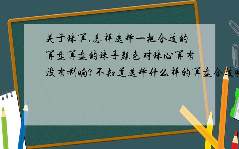 关于珠算,怎样选择一把合适的算盘算盘的珠子颜色对珠心算有没有影响?不知道选择什么样的算盘合适呢?