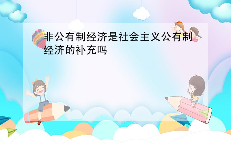 非公有制经济是社会主义公有制经济的补充吗