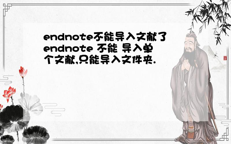 endnote不能导入文献了endnote 不能 导入单个文献,只能导入文件夹.