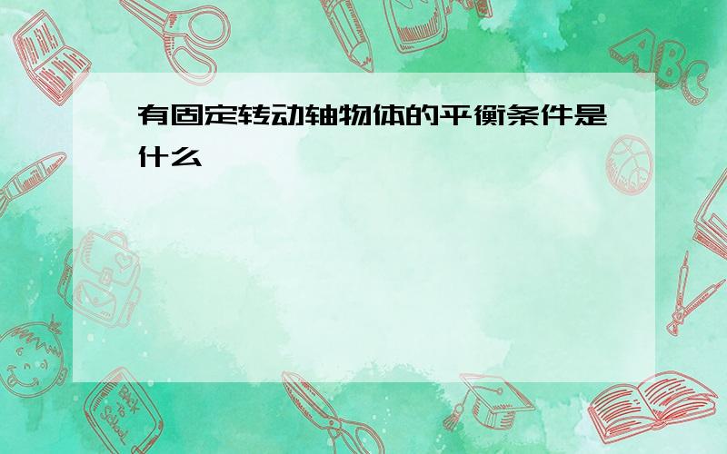 有固定转动轴物体的平衡条件是什么