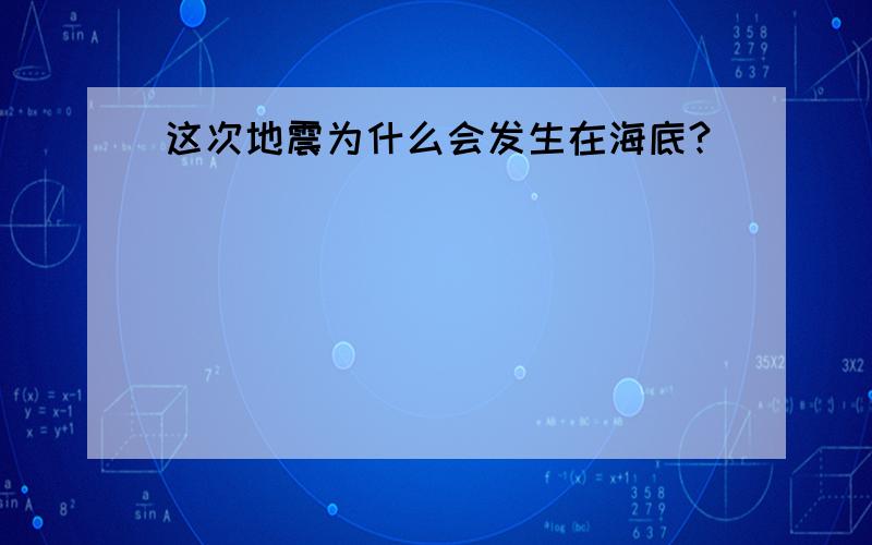 这次地震为什么会发生在海底?