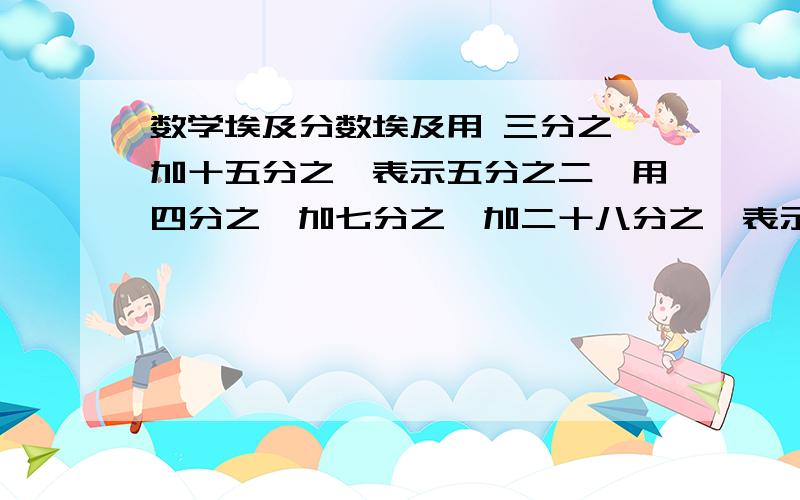 数学埃及分数埃及用 三分之一加十五分之一表示五分之二,用四分之一加七分之一加二十八分之一表示七分之三等等…… 现在有90个埃及数：二分之一,三分之一,四分之一 … 九十分之一,九十