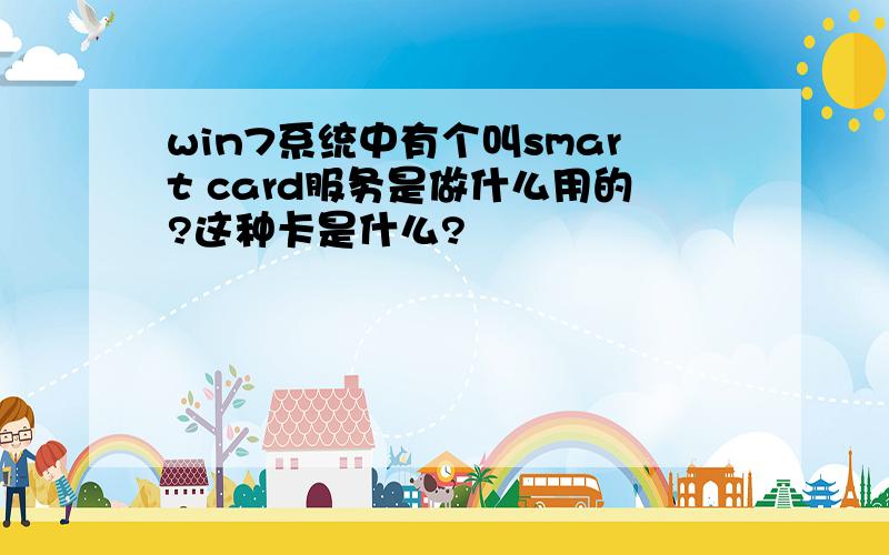 win7系统中有个叫smart card服务是做什么用的?这种卡是什么?