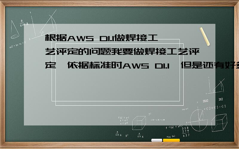 根据AWS D1.1做焊接工艺评定的问题我要做焊接工艺评定,依据标准时AWS D1.1,但是还有好多问题看不懂,我用Q345B双面坡口清根板对接,厚度25mm,二氧化碳保护焊和埋弧焊都做,可以覆盖厚度是3-无限