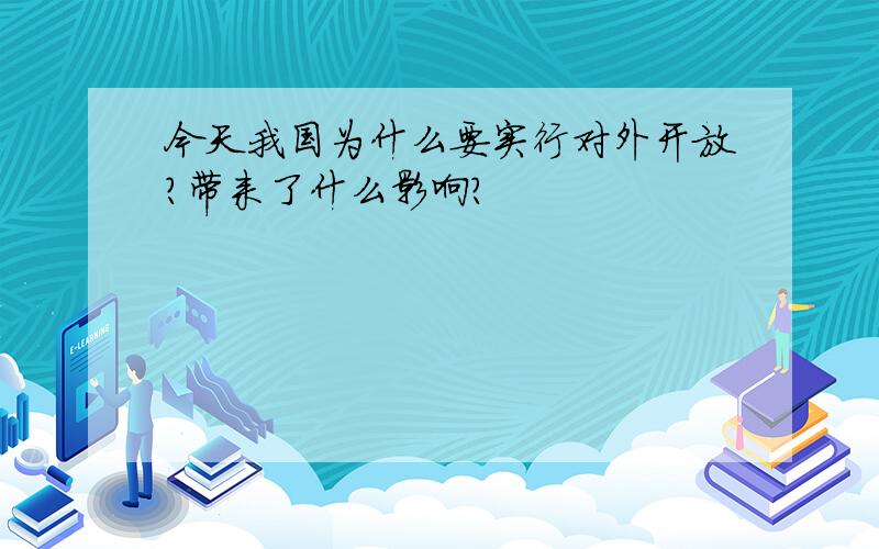 今天我国为什么要实行对外开放?带来了什么影响?