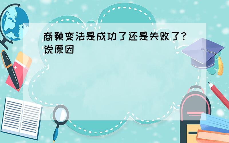 商鞅变法是成功了还是失败了?说原因