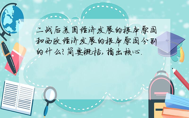 二战后美国经济发展的根本原因和西欧经济发展的根本原因分别的什么?简要概括,指出核心.