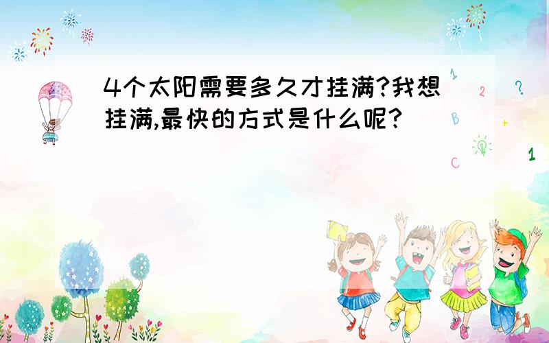 4个太阳需要多久才挂满?我想挂满,最快的方式是什么呢?