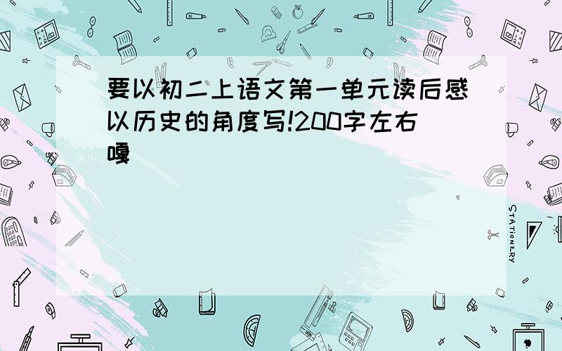 要以初二上语文第一单元读后感以历史的角度写!200字左右嘎