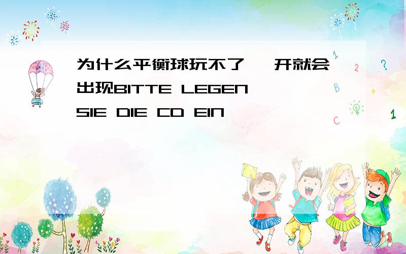 为什么平衡球玩不了 一开就会出现BITTE LEGEN SIE DIE CD EIN