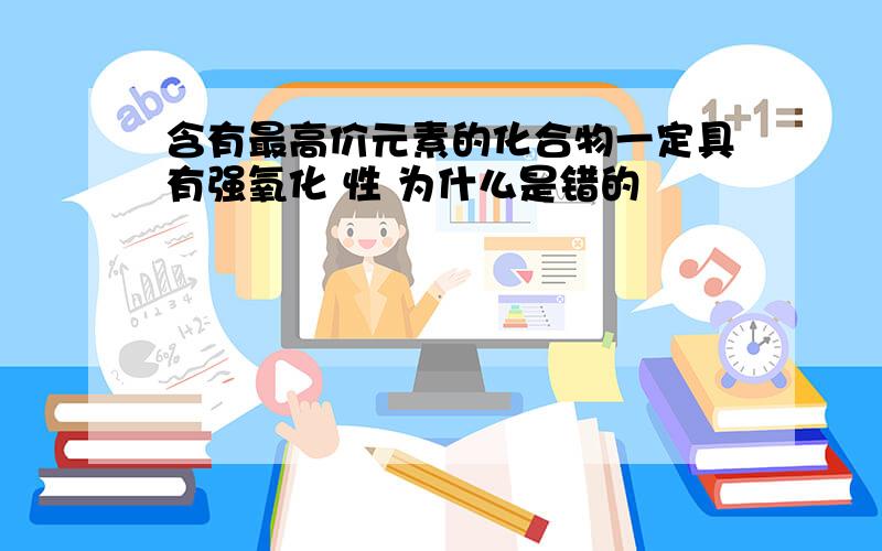 含有最高价元素的化合物一定具有强氧化 性 为什么是错的