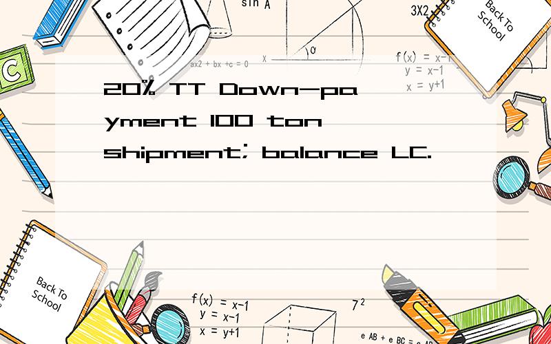 20% TT Down-payment 100 ton shipment; balance LC.