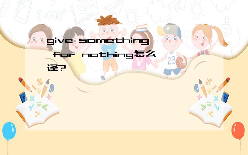 give something for nothing怎么译?