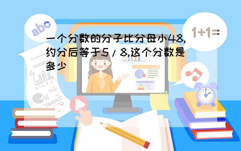 一个分数的分子比分母小48,约分后等于5/8,这个分数是多少