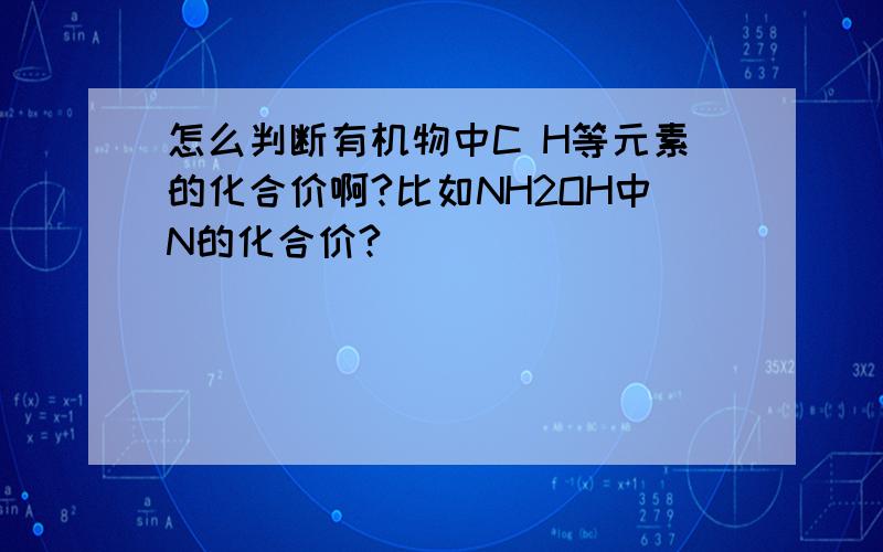 怎么判断有机物中C H等元素的化合价啊?比如NH2OH中N的化合价?