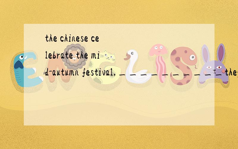 the chinese celebrate the mid-autumn festival,__________they admire the moon and enjoy moon cakes.正确答案是when 而不是which,用逗号隔开不是非限定性定语从句吗?为什么不用which?