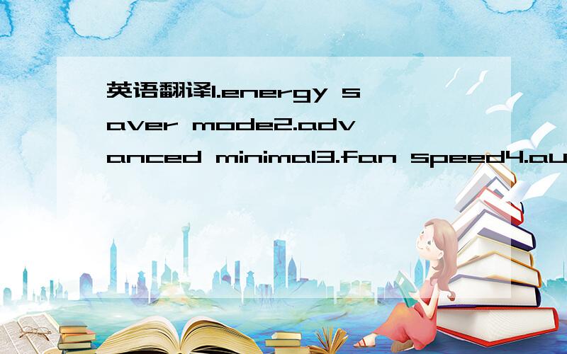 英语翻译1.energy saver mode2.advanced minimal3.fan speed4.automatie/ low/ medam /high5.post messages6.tost mode7.after power loss8.remote wakeup boot soarce9.local hard brive10.remote server11.onboard devices12.memory hole13.PCI VGA palette snoop