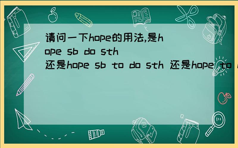 请问一下hope的用法,是hope sb do sth 还是hope sb to do sth 还是hope to do sth