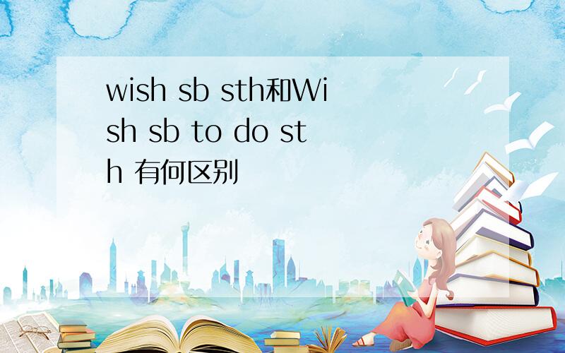 wish sb sth和Wish sb to do sth 有何区别