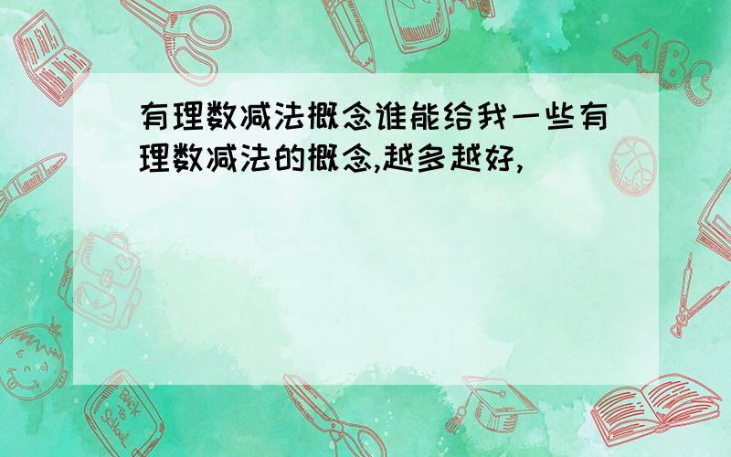 有理数减法概念谁能给我一些有理数减法的概念,越多越好,