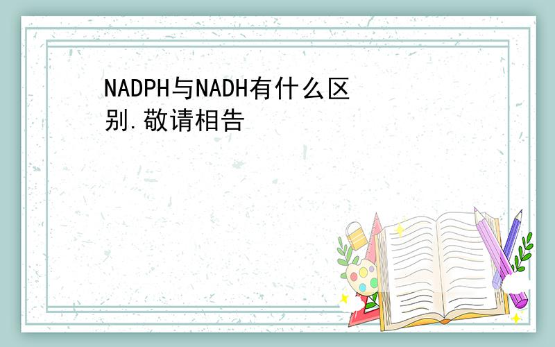 NADPH与NADH有什么区别.敬请相告